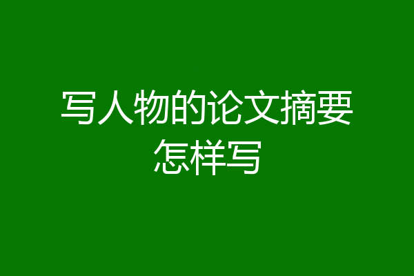 写人物的论文摘要怎样写