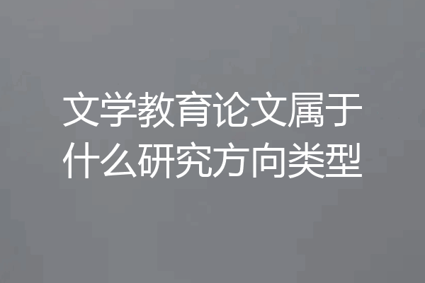文学教育论文属于什么研究方向类型