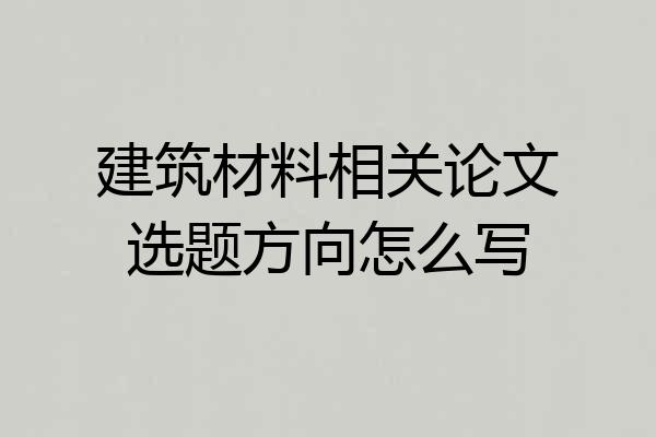 建筑材料相关论文选题方向怎么写