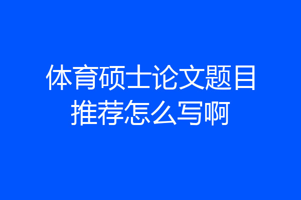 体育硕士论文题目推荐怎么写啊