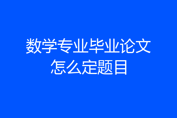 数学专业毕业论文怎么定题目