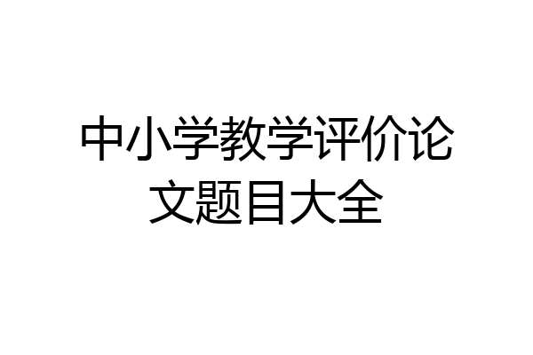 中小学教学评价论文题目大全
