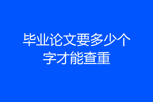 毕业论文要多少个字才能查重