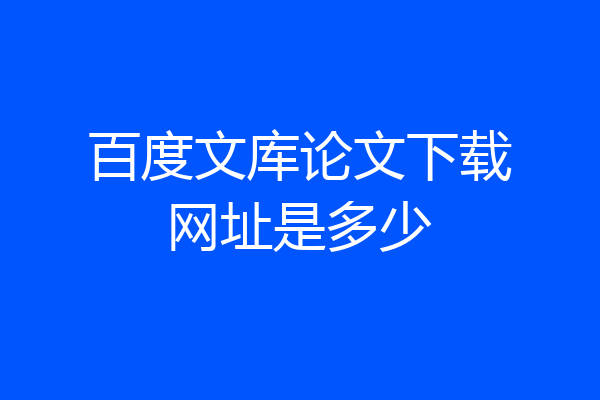 百度文库论文下载网址是多少