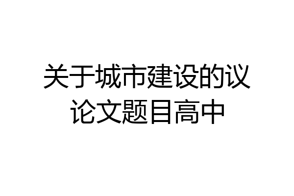 关于城市建设的议论文题目高中