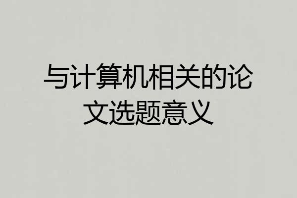 与计算机相关的论文选题意义