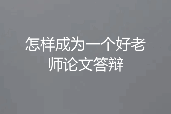 怎样成为一个好老师论文答辩