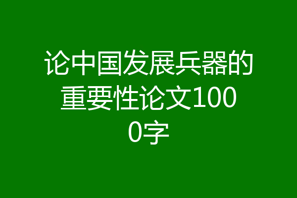 论中国发展兵器的重要性论文1000字