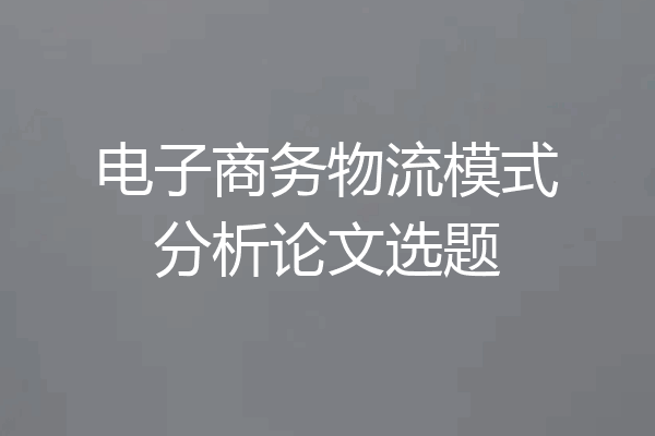 电子商务物流模式分析论文选题