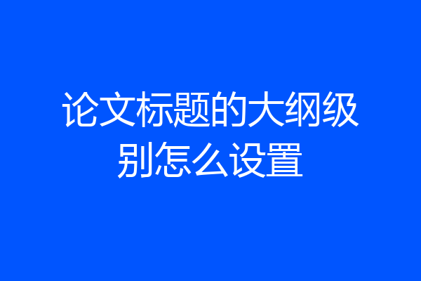 论文标题的大纲级别怎么设置