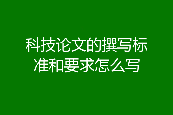 科技论文的撰写标准和要求怎么写
