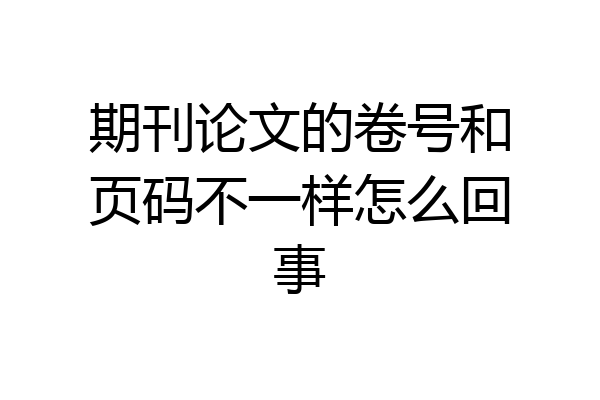 期刊论文的卷号和页码不一样怎么回事