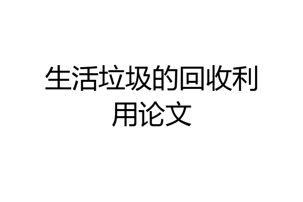生活垃圾的回收利用论文