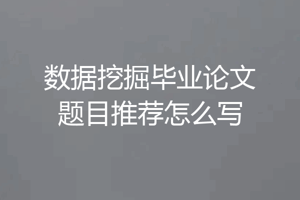 数据挖掘毕业论文题目推荐怎么写