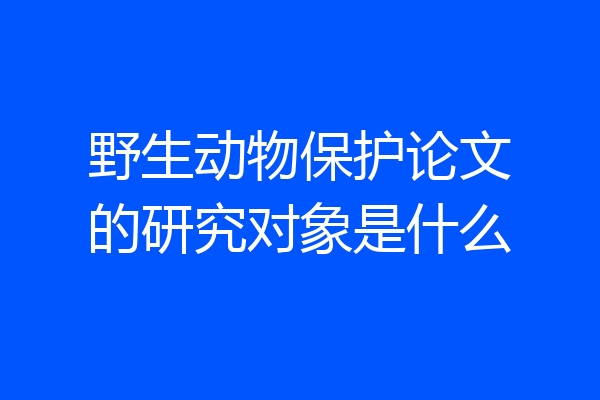 野生动物保护论文的研究对象是什么