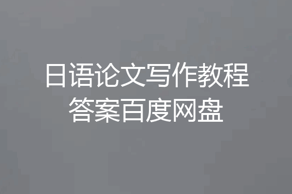 日语论文写作教程答案百度网盘