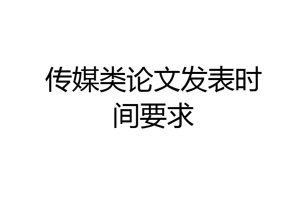 传媒类论文发表时间要求