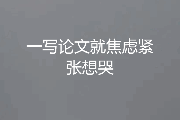 一写论文就焦虑紧张想哭