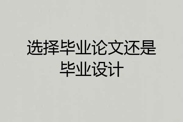 选择毕业论文还是毕业设计