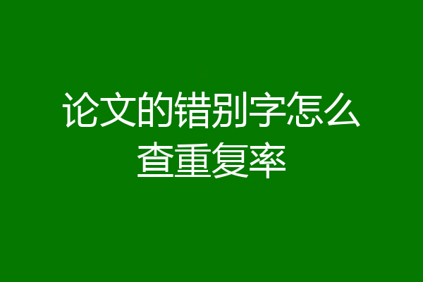 论文的错别字怎么查重复率