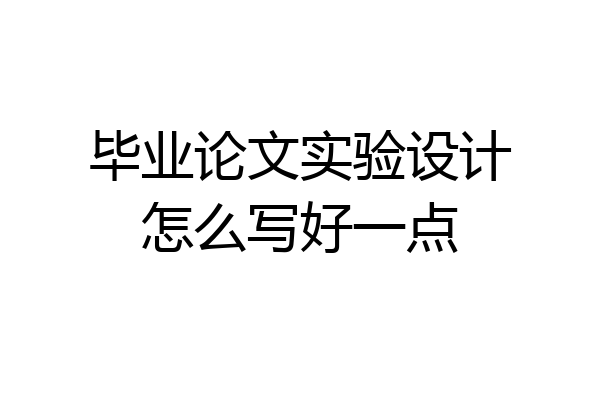 毕业论文实验设计怎么写好一点