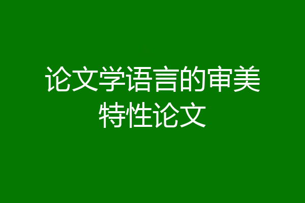 论文学语言的审美特性论文