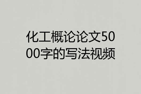 化工概论论文5000字的写法视频