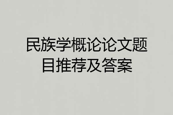 民族学概论论文题目推荐及答案