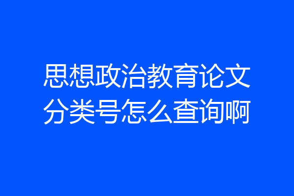 思想政治教育论文分类号怎么查询啊