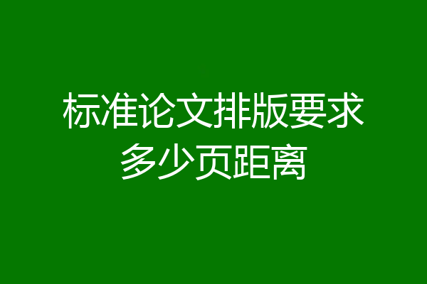 标准论文排版要求多少页距离