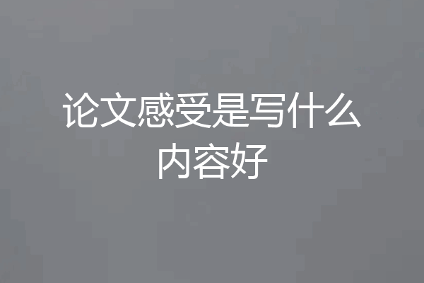 论文感受是写什么内容好
