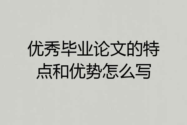 优秀毕业论文的特点和优势怎么写