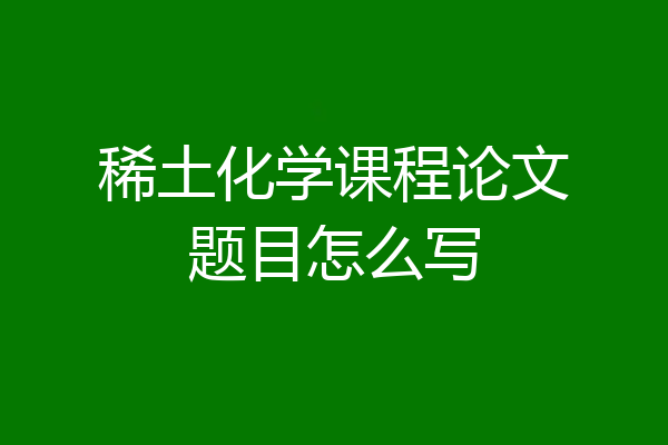 稀土化学课程论文题目怎么写