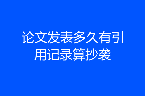 论文发表多久有引用记录算抄袭