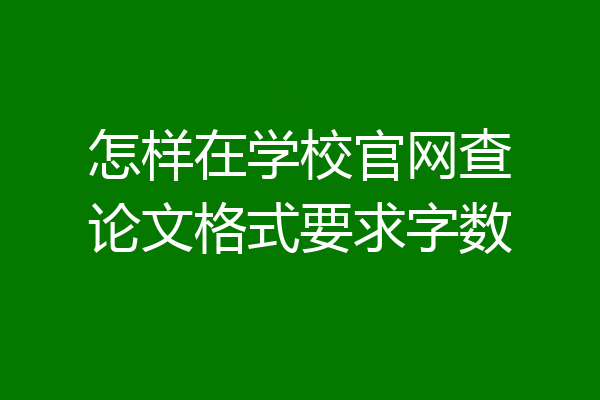 怎样在学校官网查论文格式要求字数