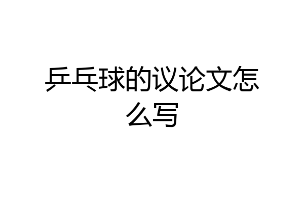 乒乓球的议论文怎么写
