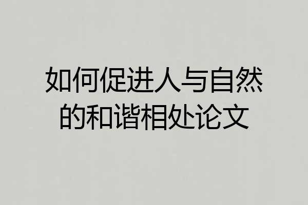 如何促进人与自然的和谐相处论文