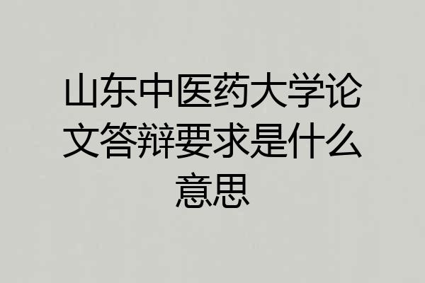 山东中医药大学论文答辩要求是什么意思