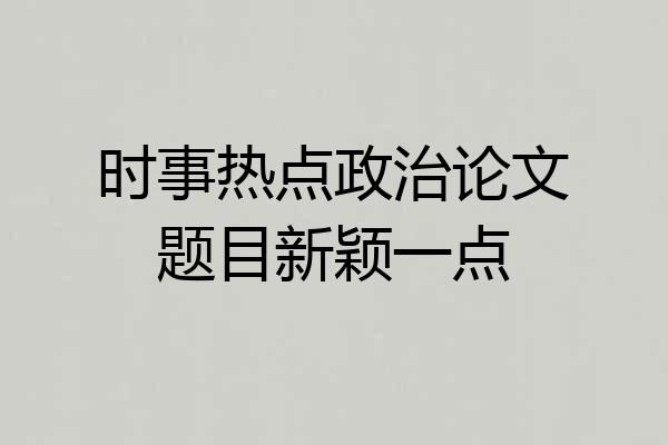 时事热点政治论文题目新颖一点