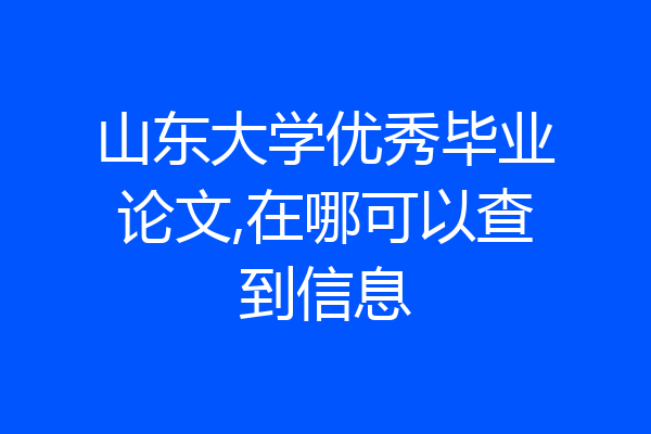 山东大学优秀毕业论文,在哪可以查到信息