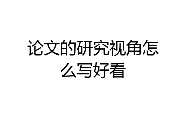 论文的研究视角怎么写好看