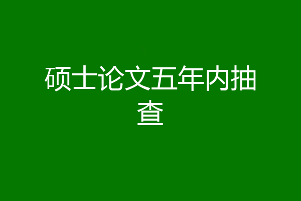 硕士论文五年内抽查