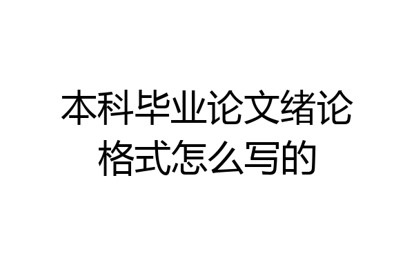 本科毕业论文绪论格式怎么写的