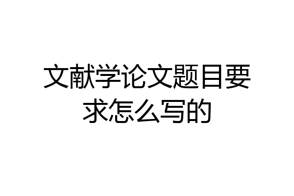 文献学论文题目要求怎么写的