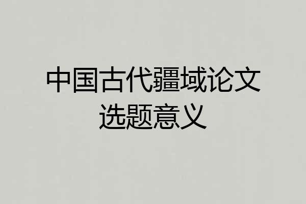 中国古代疆域论文选题意义