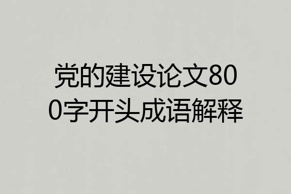 党的建设论文800字开头成语解释