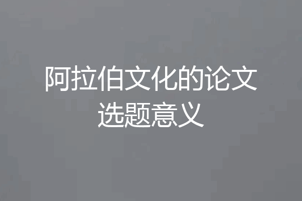 阿拉伯文化的论文选题意义