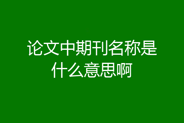 论文中期刊名称是什么意思啊