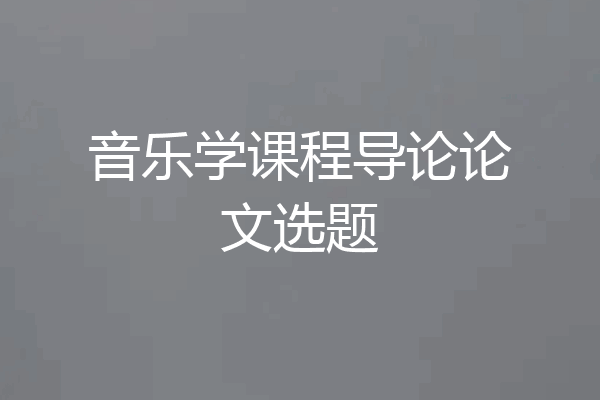 音乐学课程导论论文选题