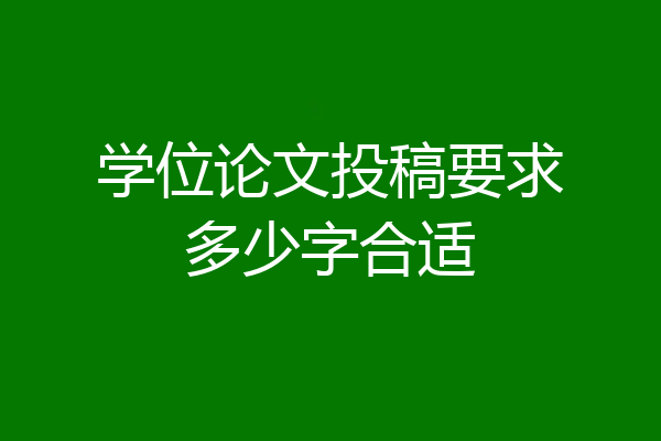 学位论文投稿要求多少字合适